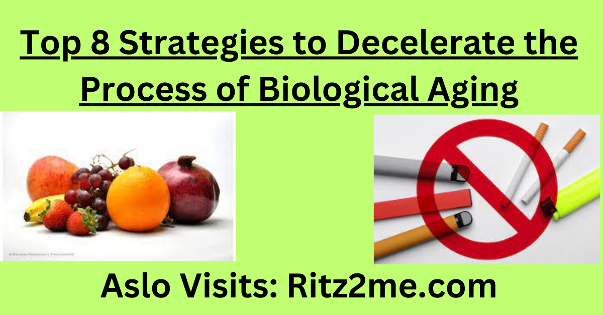 Top 8 Strategies to Decelerate the Process of Biological Aging